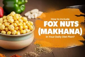 Fox Nuts (Makhana) in Your Daily Diet Plan